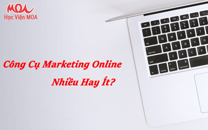 Công Cụ Marketing Online - Nhiều Hay Ít?